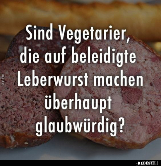 Sind Vegetarier, die auf beleidigte Leberwurst.. - Lustige Bilder | DEBESTE.de