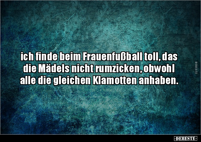 Ich finde beim Frauenfußball toll, das die Mädels nicht.. - Lustige Bilder | DEBESTE.de