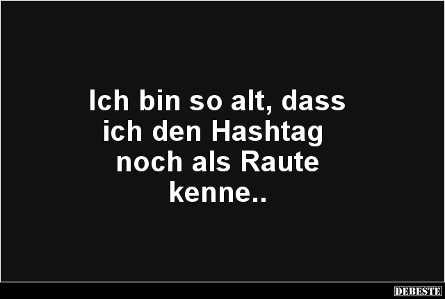 Ich bin so alt, dass ich den Hashtag noch.. - Lustige Bilder | DEBESTE.de