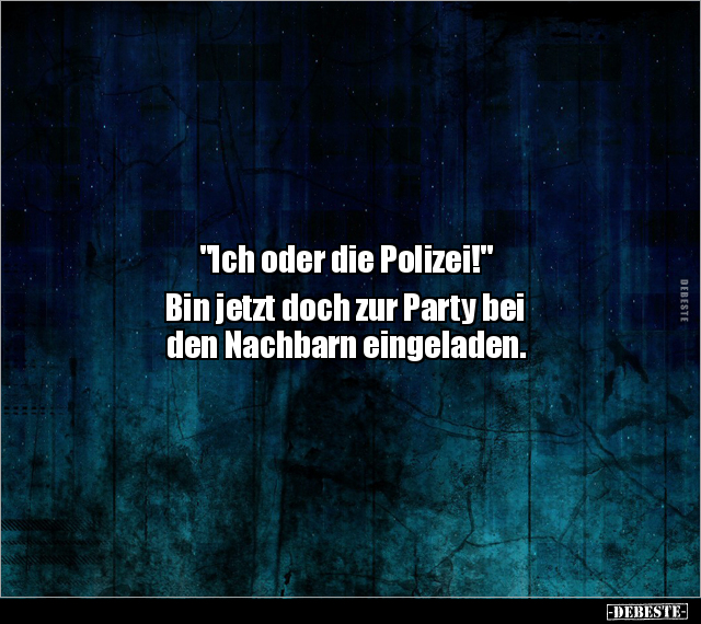 "Ich oder die Polizei!" Bin jetzt doch zur Party bei den.. - Lustige Bilder | DEBESTE.de
