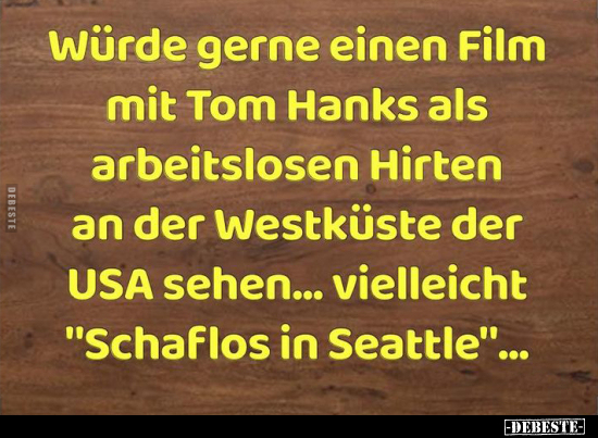 Würde gerne einen Film mit Tom Hanks als arbeitslosen.. - Lustige Bilder | DEBESTE.de