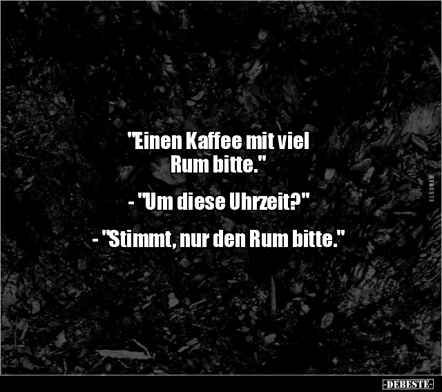 "Einen Kaffee mit viel Rum bitte." - "Um diese Uhrzeit?".. - Lustige Bilder | DEBESTE.de
