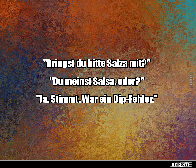 "Bringst du bitte Salza mit?" "Du meinst Salsa.." - Lustige Bilder | DEBESTE.de