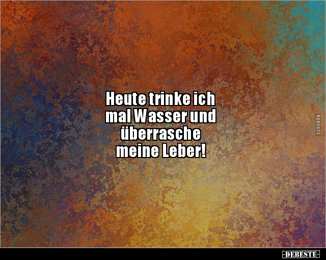 Heute trinke ich mal Wasser und überrasche.. - Lustige Bilder | DEBESTE.de
