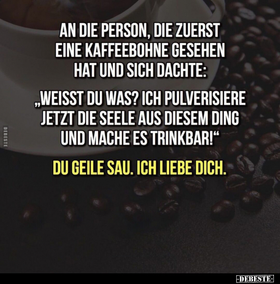 An die Person, die zuerst eine Kaffeebohne gesehen hat und.. - Lustige Bilder | DEBESTE.de