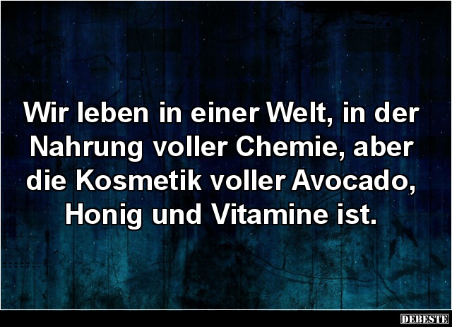 Wir leben in einer Welt, in der Nahrung voller Chemie.. - Lustige Bilder | DEBESTE.de