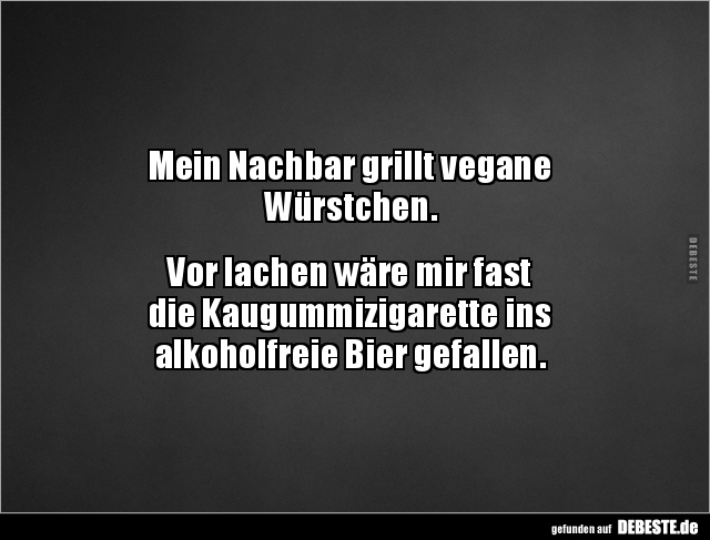 Mein Nachbar grillt vegane Würstchen.Vor lachen wäre.. - Lustige Bilder | DEBESTE.de