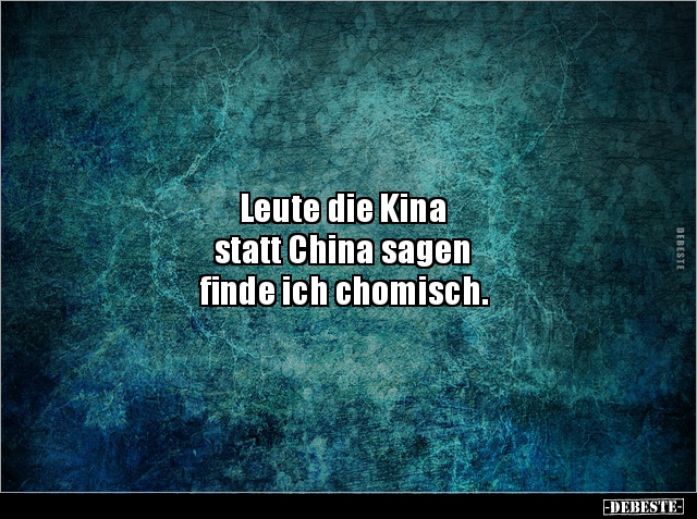 Leute die Kina statt China sagen ﬁnde ich chomisch... - Lustige Bilder | DEBESTE.de