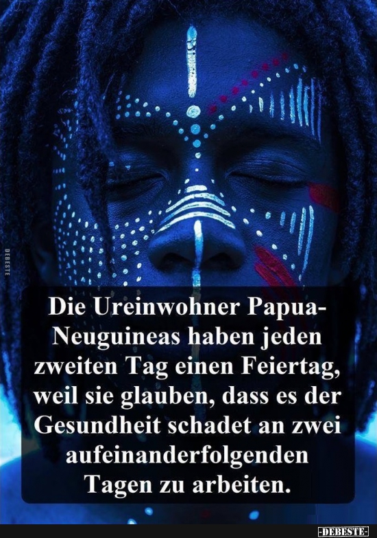 Die Ureinwohner Papua Neuguineas haben jeden zweiten Tag einen Feiertag.. - Lustige Bilder | DEBESTE.de