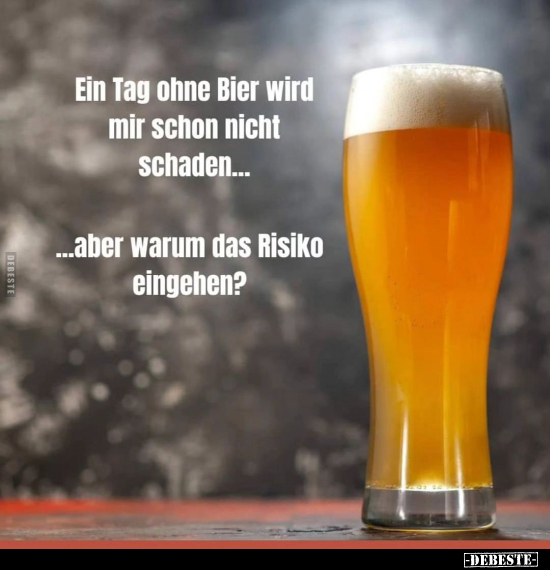 Ein Tag ohne Bier wird mir schon nicht schaden... - Lustige Bilder | DEBESTE.de