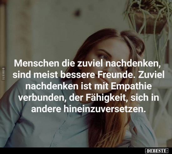 Menschen die zuviel nachdenken, sind meist bessere Freunde... - Lustige Bilder | DEBESTE.de