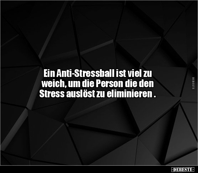 Ein Anti-Stressball ist viel zu weich, um die Person die.. - Lustige Bilder | DEBESTE.de