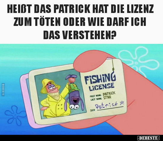 Heißt das Patrick hat die Lizenz zum Töten.. - Lustige Bilder | DEBESTE.de