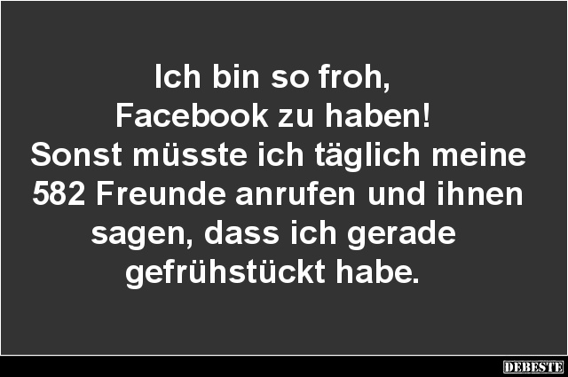 Ich bin so froh, Facebook zu haben! - Lustige Bilder | DEBESTE.de