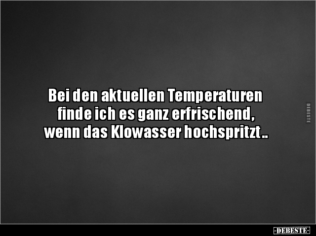 Bei den aktuellen Temperaturen finde ich es ganz.. - Lustige Bilder | DEBESTE.de
