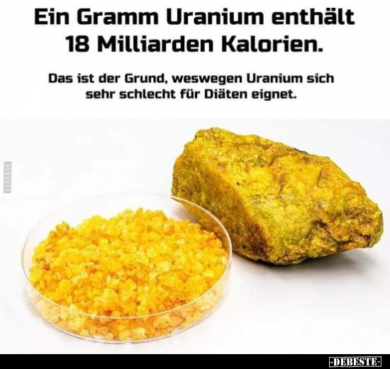 Ein Gramm Uranium enthält 18 Milliarden Kalorien... - Lustige Bilder | DEBESTE.de