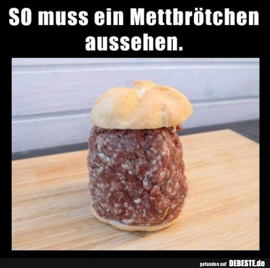 So muss ein Mettbrötchen aussehen.. - Lustige Bilder | DEBESTE.de