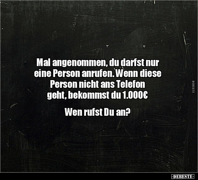 Mal angenommen, du darfst nur eine Person anrufen.. - Lustige Bilder | DEBESTE.de