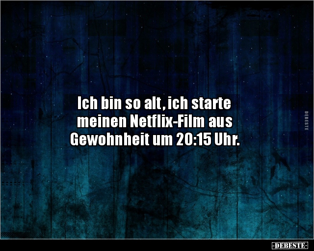 Ich bin so alt, ich starte meinen Netflix-Film aus.. - Lustige Bilder | DEBESTE.de