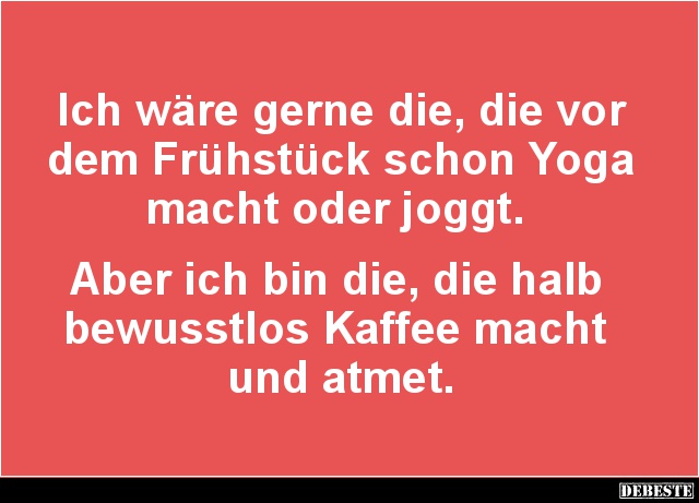 Ich wäre gerne die, die vor dem Frühstück schon Yoga macht.. - Lustige Bilder | DEBESTE.de