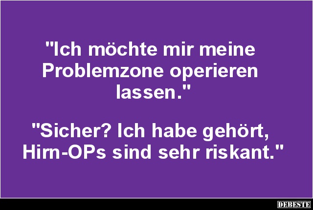 Ich möchte mir meine Problemzone operieren lassen.. - Lustige Bilder | DEBESTE.de