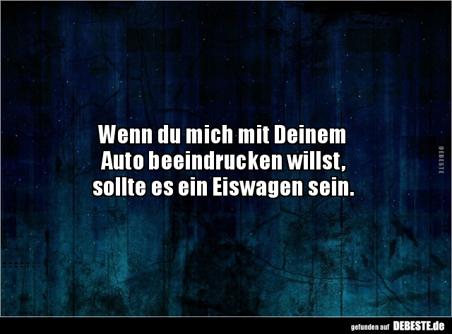 Wenn du mich mit Deinem Auto beeindrucken willst, sollte.. - Lustige Bilder | DEBESTE.de