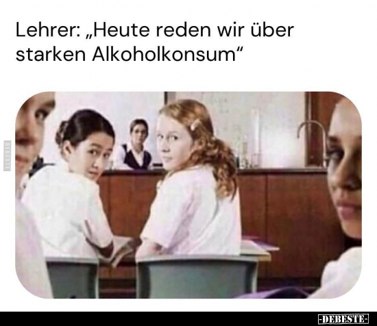 Lehrer: "Heute reden wir über starken Alkoholkonsum".. - Lustige Bilder | DEBESTE.de