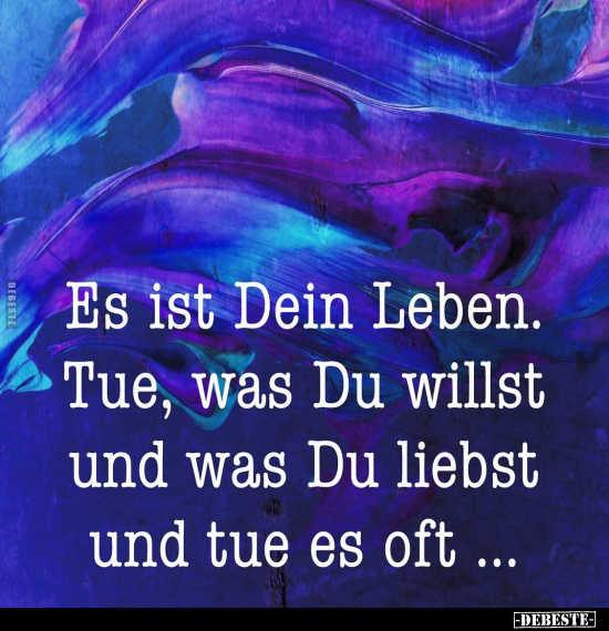 Es Ist Dein Leben Tue Was Du Willst Und Was Du Liebst Und Tue Es Oft