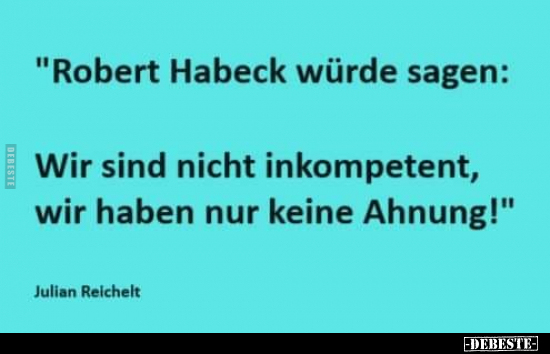 "Robert Habeck würde sagen: Wir sind nicht inkompetent.." - Lustige Bilder | DEBESTE.de