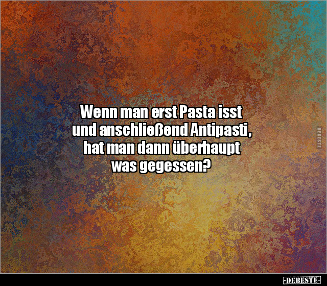 Wenn man erst Pasta isst und anschließend Antipasti, hat.. - Lustige Bilder | DEBESTE.de
