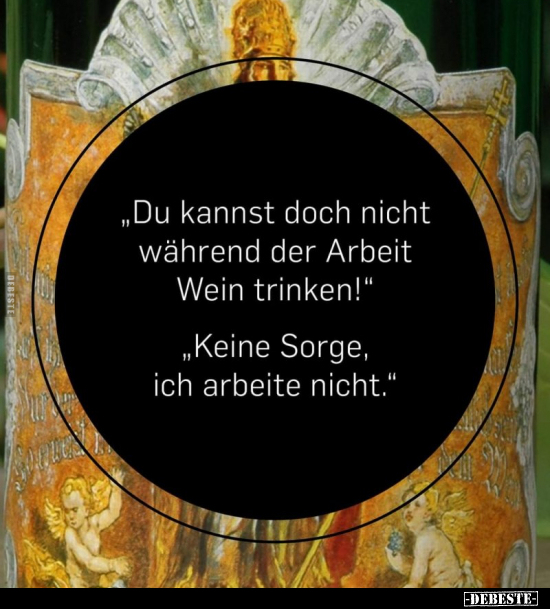 "Du kannst doch nicht während der Arbeit Wein trinken!".. - Lustige Bilder | DEBESTE.de