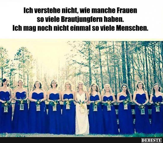 Ich verstehe nicht, wie manche Frauen so viele Brautjungfern.. - Lustige Bilder | DEBESTE.de