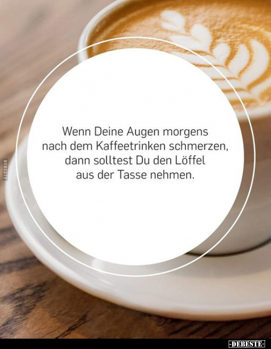 Wenn Deine Augen morgens nach dem Kaffeetrinken.. - Lustige Bilder | DEBESTE.de