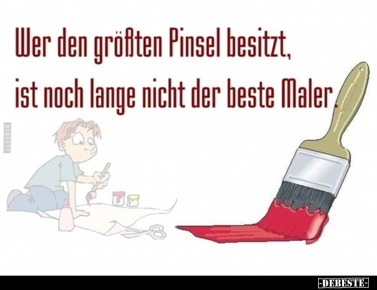 Wer den größten Pinsel besitzt, ist noch lange nicht der beste.. - Lustige Bilder | DEBESTE.de