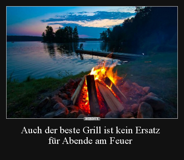 Auch der beste Grill ist kein Ersatz für Abende am Feuer.. - Lustige Bilder | DEBESTE.de