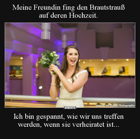 Meine Freundin fing den Brautstrauß auf deren Hochzeit... - Lustige Bilder | DEBESTE.de