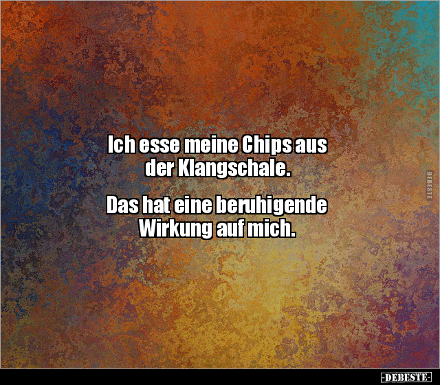 Ich esse meine Chips aus der Klangschale. Das hat eine.. - Lustige Bilder | DEBESTE.de