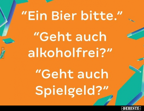 "Ein Bier bitte." "Geht auch alkoholfrei?".. - Lustige Bilder | DEBESTE.de