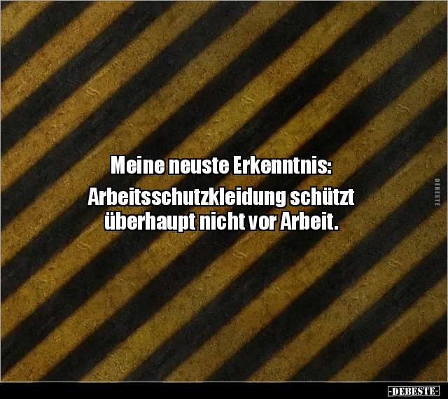 Meine neuste Erkenntnis: Arbeitsschutzkleidung schützt.. - Lustige Bilder | DEBESTE.de