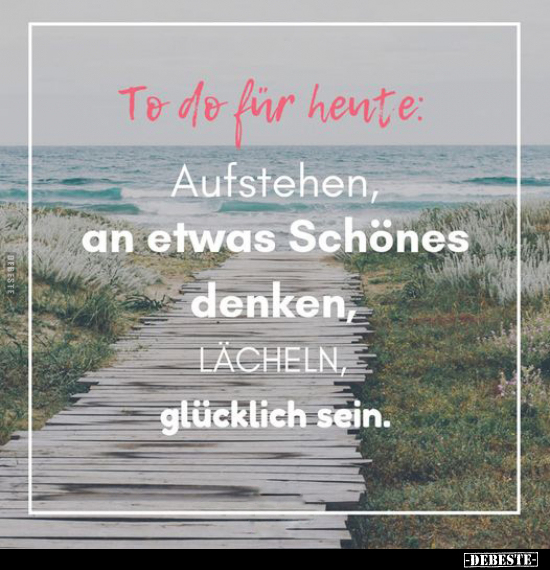 To do für heute: Aufstehen, an etwas Schönes denken.. - Lustige Bilder | DEBESTE.de