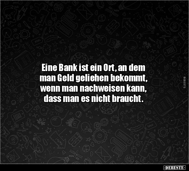 Eine Bank ist ein Ort, an dem man Geld geliehen bekommt.. - Lustige Bilder | DEBESTE.de