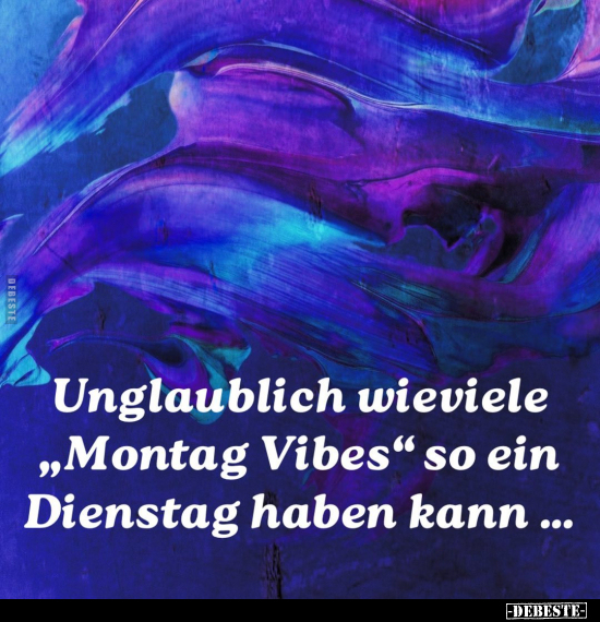 Unglaublich wieviele "Montag Vibes" so ein Dienstag haben.. - Lustige Bilder | DEBESTE.de