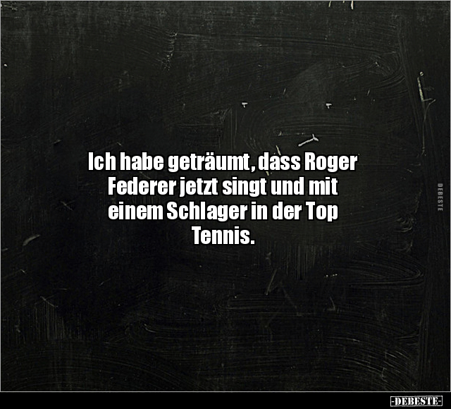 Ich habe geträumt, dass Roger Federer jetzt singt und mit.. - Lustige Bilder | DEBESTE.de