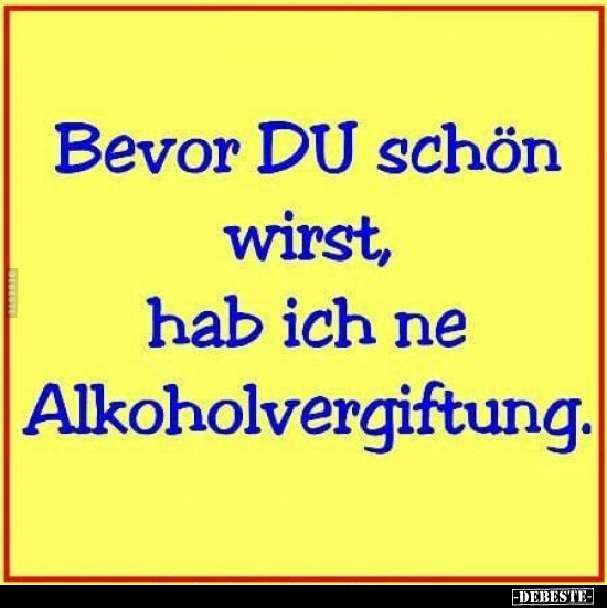Bevor Du schön wirst, hab ich ne Alkoholvergiftung... - Lustige Bilder | DEBESTE.de