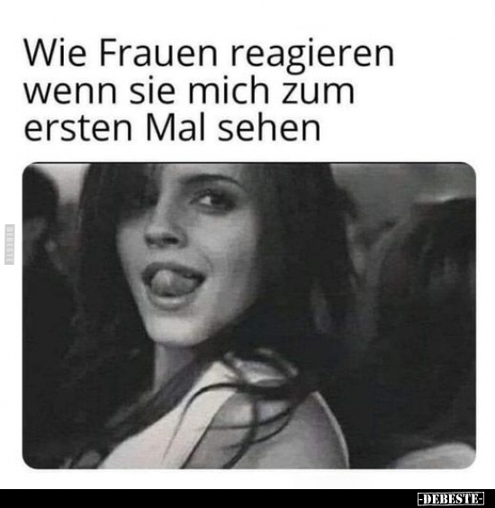 Wie Frauen reagieren wenn sie mich zum ersten Mal sehen.. - Lustige Bilder | DEBESTE.de