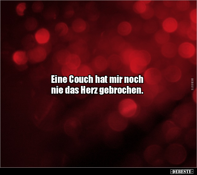 Eine Couch hat mir noch nie das Herz gebrochen... - Lustige Bilder | DEBESTE.de
