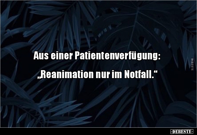 Aus einer Patientenverfügung: "Reanimation nur im.." - Lustige Bilder | DEBESTE.de