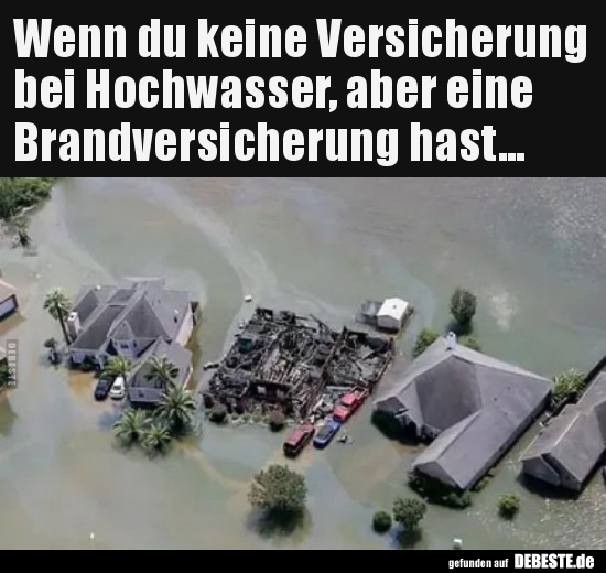 Wenn du keine Versicherung bei Hochwasser, aber eine.. - Lustige Bilder | DEBESTE.de