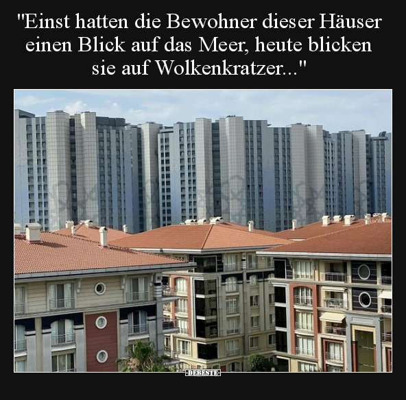 "Einst hatten die Bewohner dieser Häuser einen Blick auf.." - Lustige Bilder | DEBESTE.de