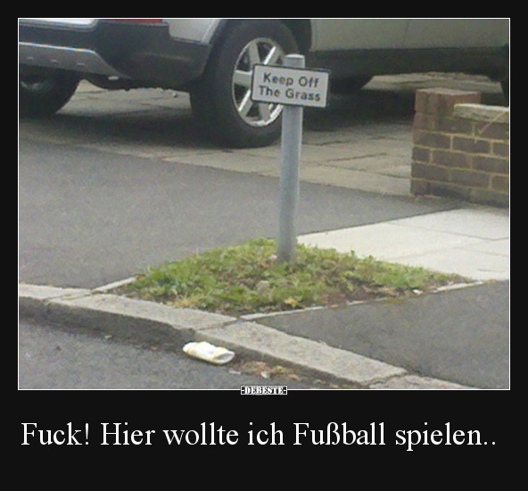 Fu..! Hier wollte ich Fußball spielen.. - Lustige Bilder | DEBESTE.de
